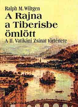 Raplh M. Wiltgen - A Rajna a Tiberisbe mltt - A II. Vatikni Zsinat trtnete