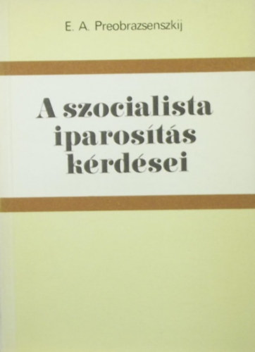 E.A. Preobrazsenszkij - A szocialista iparosítás kérdései
