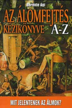 Berente Ági - Az álomfejtés kézikönyve A-Z - Mit jelentenek az álmok?