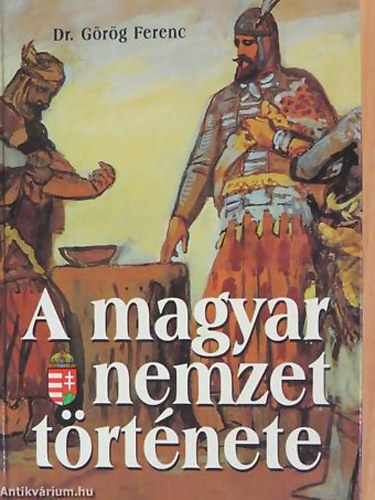 SZERZ Dr. Grg Ferenc - A magyar nemzet trtnete I. RSZ: AZ SKORTL - A MOHCSI VSZIG - II. RSZ: A MOHCSI VSZTL - NAPJAINKIG