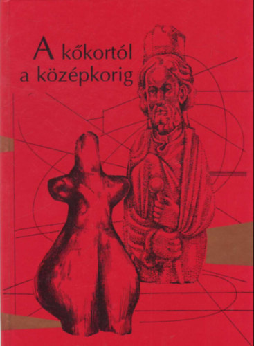 Lőrinczy Gábor (szerk.) - A kőkortól a középkorig