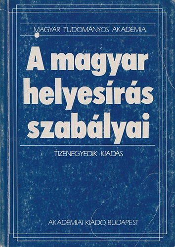 Akadmiai Kiad - A magyar helyesrs szablyai (Tizenegyedik kiads)