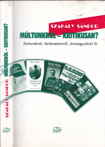 Szak�ly S�ndor - M�ltunkr�l - Kritikusan? - Katon�kr�l, t�rt�nelemr�l, �nmagunkr�l III.