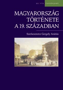 Dobszay Tam�s, F�nagy Zolt�n, Gergely Andr�s, K�v�r Gy�rgy, Pajkossy G�bor , P�l�skei Ferenc Csorba L�szl� (szerk.) - Magyarorsz�g t�rt�nete a 19. sz�zadban