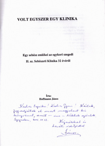 Hoffmann János - Volt egyszer egy klinika - Egy sebész emlékei az egykori szegedi II. sz. Sebészeti Klinika 32 évéről (dedikált)