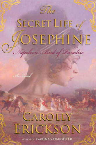 Carolly Erickson - The Secret Life of Josephine (Napoleon's Bird of Paradise)
