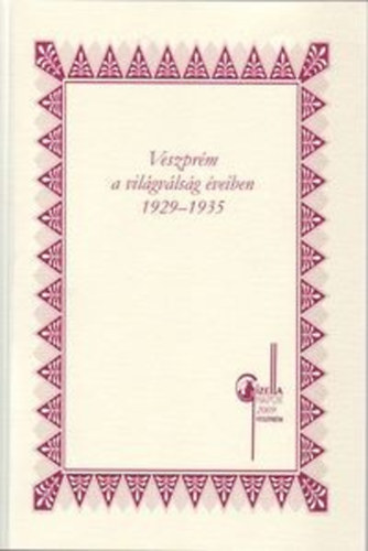 Csiszr Mikls Szerk. - Veszprm a vilgvlsg veiben 1929-1935