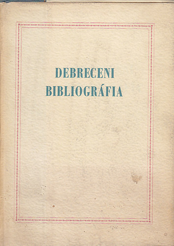 Varga; Lengyel; Bata - Debreceni bibliográfia (Alapvető irodalom a város ismeretéhez)
