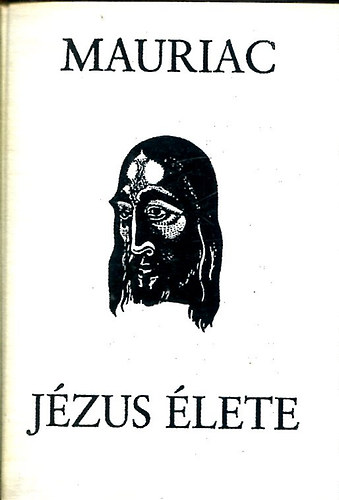 Francois Mauriac - Jézus élete (Buday György illusztrációival)
