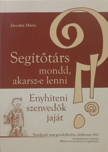 Segttrs mondd, akarsz-e lenni enyhteni szenvedk jajt