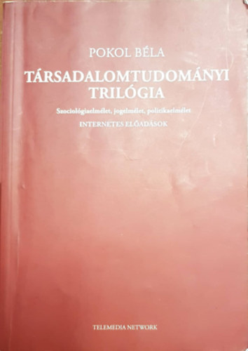 Pokol Bla - Trsadalomtudomnyi trilgia - Szociolgiaelmlet, jogelmlet, politikaelmlet