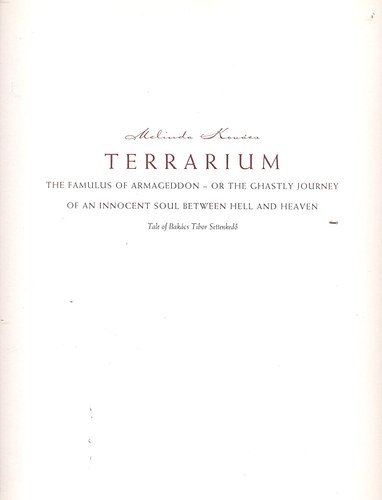 Melinda Kovcs; Bakcs Tibor Settenked - Terrarium (The Famulus of Armageddon or the ghastly journey of an innocent soul between hell ad heaven (Tale of Bakcs Tibor Settenked))