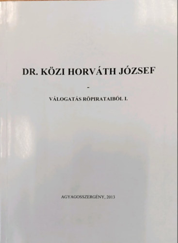 Dr. Közi-Horváth József - Dr. Közi Horváth József: Válogatás röpirataiból I.
