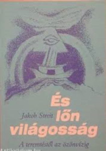 Jakob Streit - És lőn világosság - A teremtéstől az özönvízig
