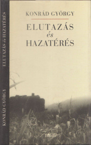 Szerz� Konr�d Gy�rgy Szerkeszt� Ga�l Tekla - Elutaz�s �s hazat�r�s - �n�letrajzi reg�ny