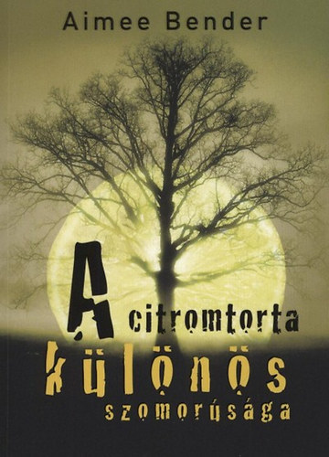 Aimee Bender - A citromtorta k�l�n�s szomor�s�ga