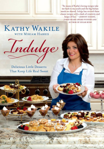 Miriam Harris Kathy Wakile - Indulge: Delicious Little Desserts That Keep Life Real Sweet