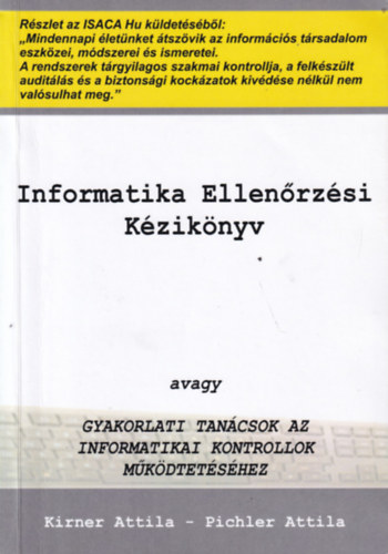 Pichler Attila Kirner Attila - Informatikai Ellenőrzési Kézikönyv avagy Gyakorlati Tanácsok az Informatikai Kontrollok Működtetéséhez