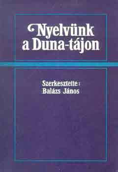 Bal�zs J�nos  (szerk.) - Nyelv�nk a Duna-t�jon