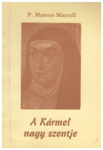 P. Marton Marcell Boldizsár - A Kármel nagy szentje