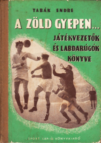 Tabák Endre - A zöld gyepen...(Játékvezetők és labdarúgók könyve)