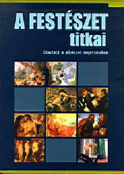Alexander  Sturgis (f�szerk.) - A fest�szet titkai (�tmutat� a m�v�szet meg�rt�s�hez)