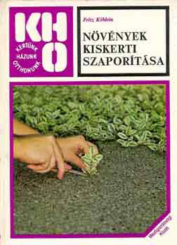 dr. Srkny Pl  Fritz Khlein (szerk.), Gvay Jnos (szerk.), Lelkes Lajos (szerk.), Hrotk Kroly (ford.), Dr. Sebk Imrn (lektor) - Nvnyek kiskerti szaportsa (Kertnk, Hzunk, Otthonunk)