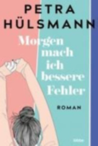 Petra Hülsmann - Morgen mach ich bessere Fehler - Roman