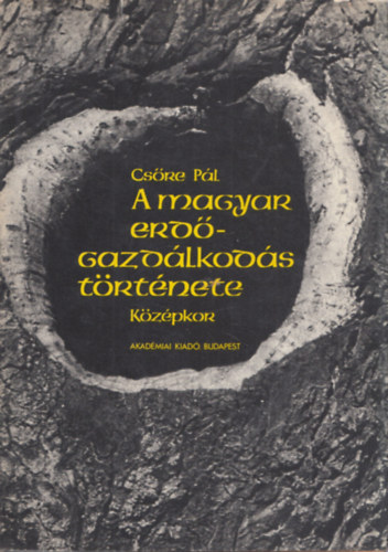 Csre Pl - A magyar erdgazdlkods trtnete (kzpkor)