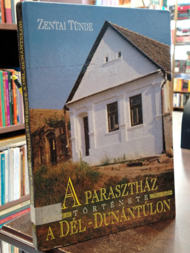 Zentai Tünde - A parasztház története a Dél-Dunántúlon