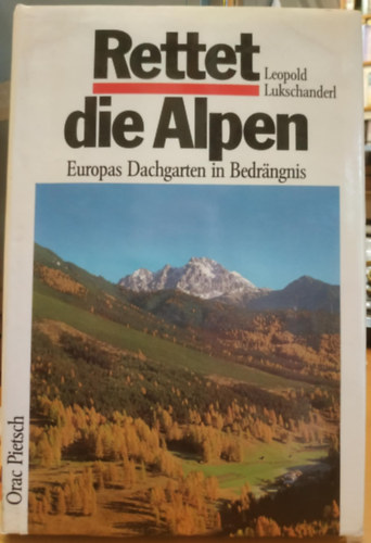 Leopold Lukschanderl - Rettet die Alpen. Europas Dachgarten in Bedrngnis (Mentsd meg az Alpokat. Eurpa tetkertje bajban van)