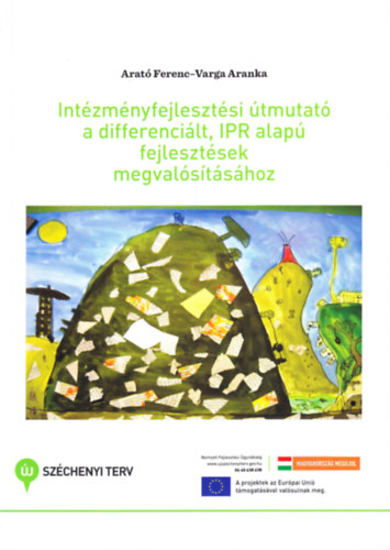 Arató Ferenc-Varga Aranka - Intézményfejlesztési útmutató a differenciált, IPR alapú fejlesztések megvalósításához