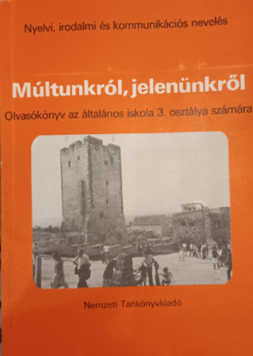 Múltunkról, jelenünkről - Olvasókönyv az általános iskola 3. osztálya számára - Nyelvi, irodalmi és kommunikációs nevelés