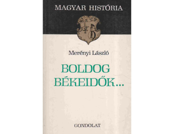 SZERZ Mernyi Lszl SZERKESZT Labnyi gnes Juhsz Gyula Tbi Attila LEKTOR Galntai Jzsef - Boldog bkeidk... MAGYARORSZG 1900-1914     Az els viharfelhk (1900-1912) -