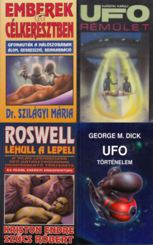 Dr. George M. Dick, Hargitai Kroly, Szcs Rbert-Kriston Endre  Szilgyi Mria (szerk.) - 4 m az ufkrl: Emberek a clkeresztben - Ufonautk a hlszobban-lom, regresszi, reinkarnci + UFO rmlet  + UFO-trtnelem + Roswell - Lehull a lepel!