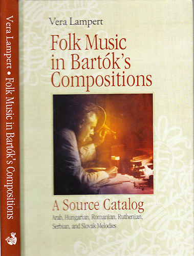 Lampert Vera - Folk Music in Bartk's Compositions- A Source Catalog (Arab, Hungarian, Romanian, Ruthenian, Serbian, ans Slovak Melodies)- CD mellklettel