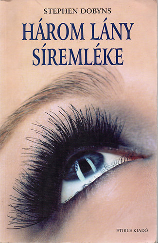Szerk.: Sarkadi P�ter, Ford.: S�pos Katalin Stephen Dobyns - H�rom l�ny s�reml�ke (International bestseller) - The Church of Dead Girls