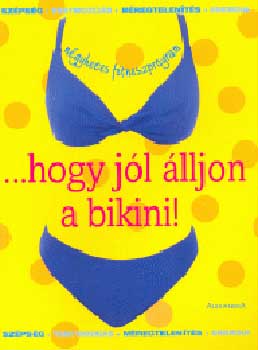Alexandra Kiad - ...Hogy jl lljon a bikini!
