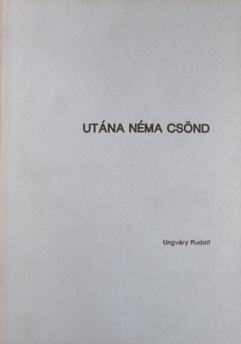 Ungváry Rudolf - Utána néma csönd