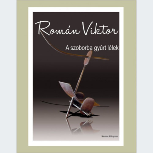 Veress Ferenc - Rom�n Viktor - A szoborba gy�rt l�lek