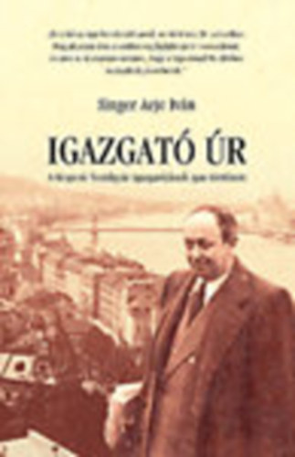 Singer Arje Ivn - Igazgat r (A Kispesti Textilgyr igazgatjnak igaz trtnete)