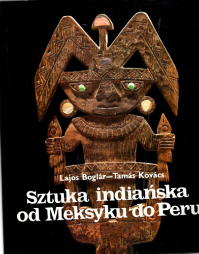 Boglár Lajos, Kovács Tamás - Sztuka indianska od Meksyku do Peru - lengyel nyelvű régészeti könyv