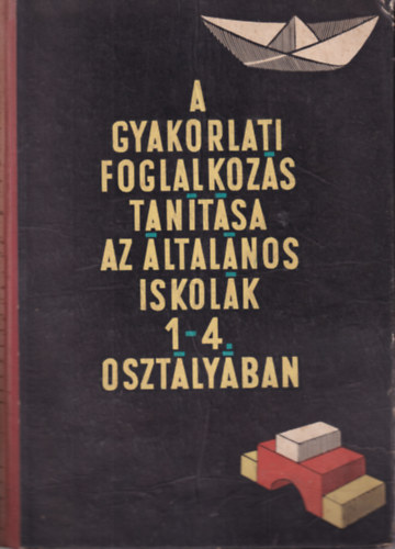 Dr. Tth Gyrgy Jzsef  (szerk.), Gnczy Miklsn, Makkai Gzn, Oroszi Andrs Klmn Gyrgy (fszerk.) - A gyakorlati foglalkozs tantsa az ltalnos iskola 1-4. osztlyban