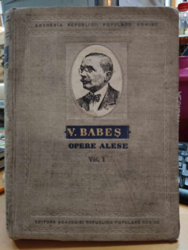 Victor Babes - Opere Alese Vol. I - Academia Republicii Populare Romine
