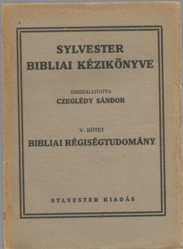 Czegldy Sndor  (szerk.) - Bibliai rgisgtudomny (Sylvester Bibliai Kziknyve V.)