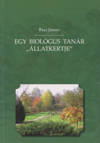 Bali Jzsef - Egy biolgus tanr " llatkertje" (Dediklt)