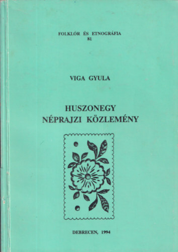 Viga Gyula - Huszonegy nprajzi kzlemny (Folklr s Etnogrfia 81.) (dediklt)