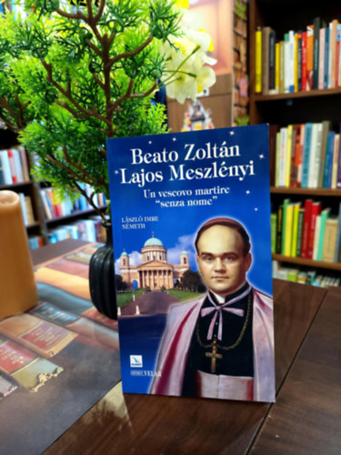 Németh László Imre - Beato Zoltán Lajos Meszlényi. Egy névtelen mártírhalált halt püspök . /Olasz nyelven /