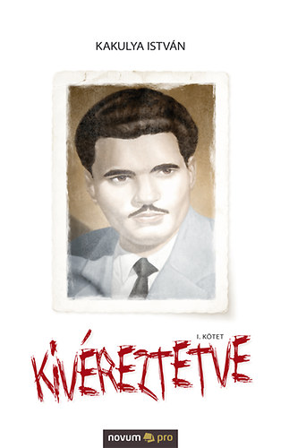 Kakulya Istv�n - Kiv�reztetve I. k�tet