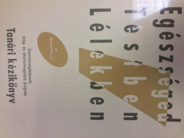 Eg�szs�ged Testben L�lekben - Szem�lyis�gfejleszt�, drog- �s alkoholmegel�z� program - Tan�ri k�zik�nyv 4. oszt�ly